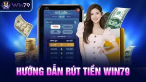 Hướng Dẫn Rút Tiền Win79 Chi Tiết Và Bí Quyết Rút Nhanh